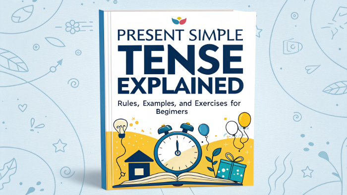 Present Simple Tense Explained: Rules, Examples, and Exercises for Beginners